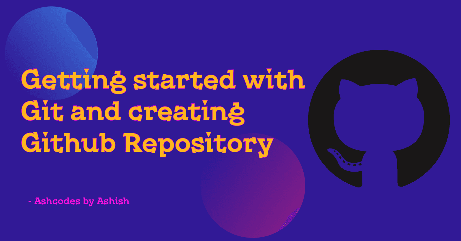 Getting started with Git and creating your first GitHub Repository